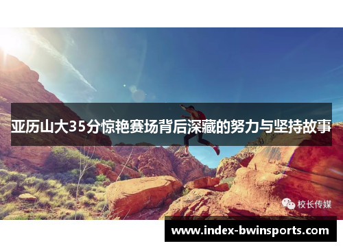 亚历山大35分惊艳赛场背后深藏的努力与坚持故事