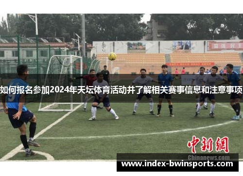 如何报名参加2024年天坛体育活动并了解相关赛事信息和注意事项
