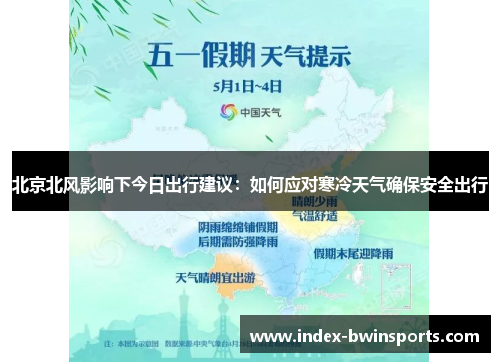 北京北风影响下今日出行建议：如何应对寒冷天气确保安全出行